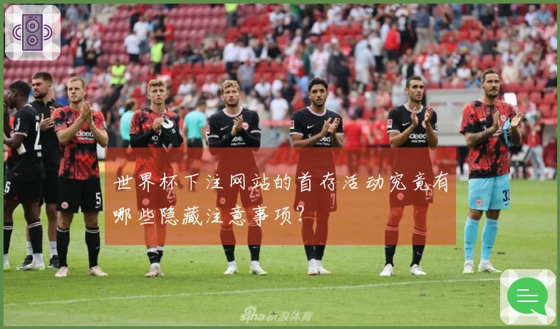 世界杯下注网站的首存活动究竟有哪些隐藏注意事项？